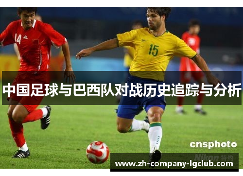 中国足球与巴西队对战历史追踪与分析