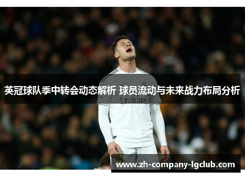 英冠球队季中转会动态解析 球员流动与未来战力布局分析