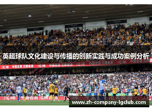 英超球队文化建设与传播的创新实践与成功案例分析