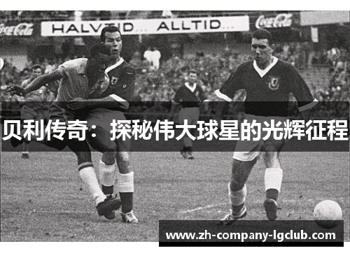 贝利传奇：探秘伟大球星的光辉征程