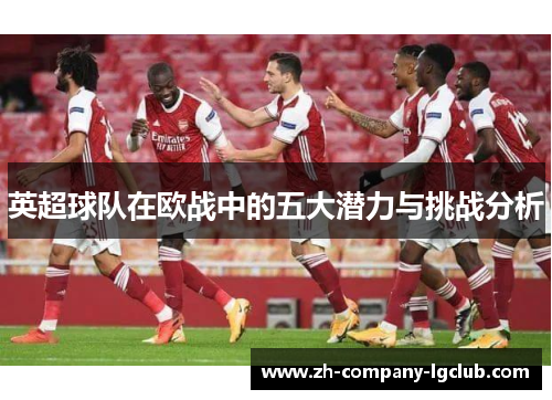 英超球队在欧战中的五大潜力与挑战分析