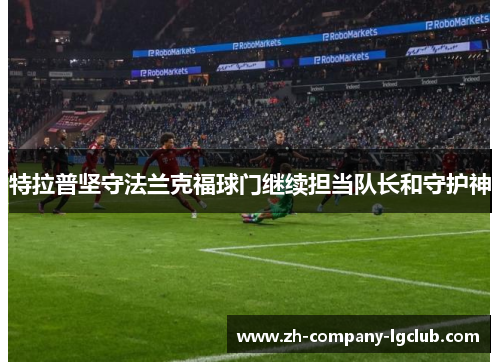 特拉普坚守法兰克福球门继续担当队长和守护神