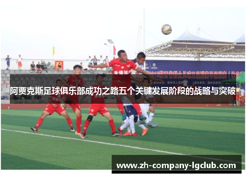 阿贾克斯足球俱乐部成功之路五个关键发展阶段的战略与突破