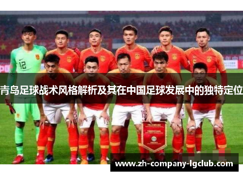 青岛足球战术风格解析及其在中国足球发展中的独特定位
